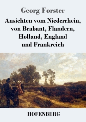 Ansichten vom Niederrhein, von Brabant, Flandern, Holland, England und Frankreich 