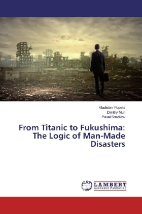 From Titanic to Fukushima: The Logic of Man-Made Disasters 