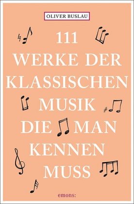 111 Werke der klassischen Musik, die man kennen muss 