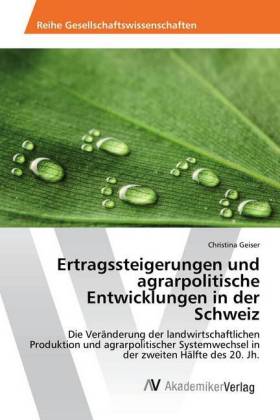 Ertragssteigerungen und agrarpolitische Entwicklungen in der Schweiz 