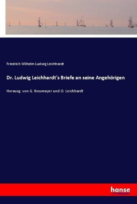 Dr. Ludwig Leichhardt's Briefe an seine Angehörigen 