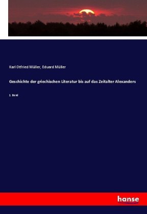 Geschichte der griechischen Literatur bis auf das Zeitalter Alexanders 