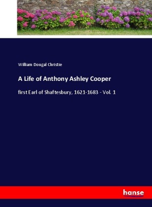 A Life of Anthony Ashley Cooper 