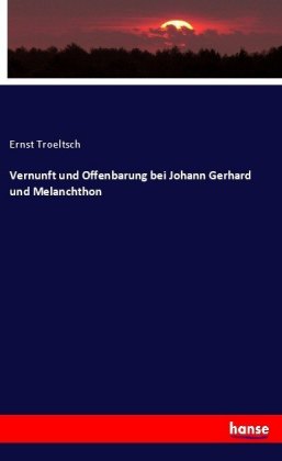Vernunft und Offenbarung bei Johann Gerhard und Melanchthon 