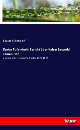 Esaias Pufendorfs Bericht über Kaiser Leopold seinen Hof 