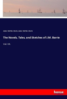 The Novels, Tales, and Sketches of J.M. Barrie 