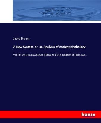 A New System, or, an Analysis of Ancient Mythology 