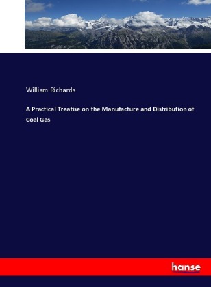 A Practical Treatise on the Manufacture and Distribution of Coal Gas 