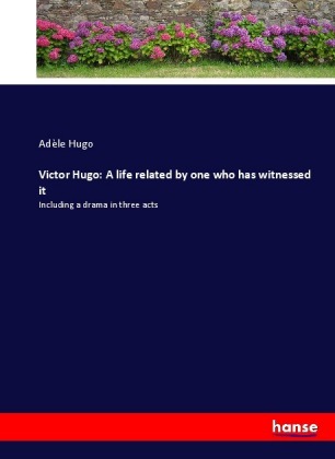 Victor Hugo: A life related by one who has witnessed it 