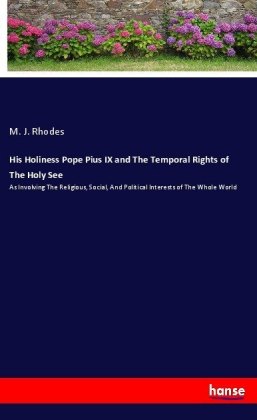 His Holiness Pope Pius IX and The Temporal Rights of The Holy See 