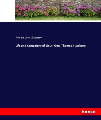 Life and Campaigns of Lieut.-Gen. Thomas J. Jackson 