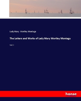 The Letters and Works of Lady Mary Wortley Montagu 