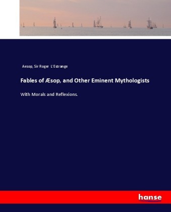 Fables of Æsop, and Other Eminent Mythologists 