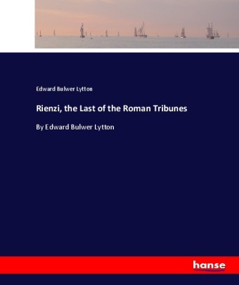 Rienzi, the Last of the Roman Tribunes 
