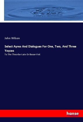 Select Ayres And Dialogues For One, Two, And Three Yoyces 