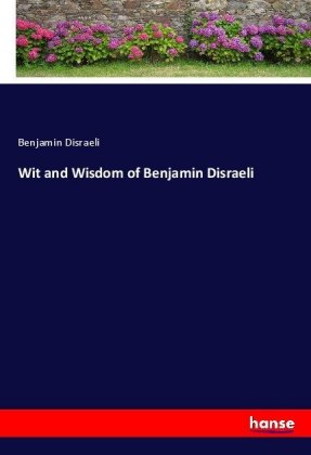 Wit and Wisdom of Benjamin Disraeli 