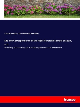 Life and Correspondence of the Right Reverend Samuel Seabury, D.D. 