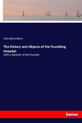 The History and Objects of the Foundling Hospital 