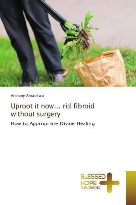 Uproot it now... rid fibroid without surgery 