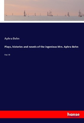Plays, histories and novels of the ingenious Mrs. Aphra Behn 