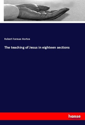 The teaching of Jesus in eighteen sections 
