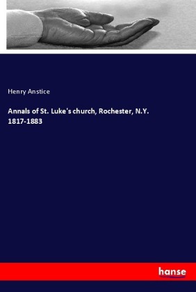 Annals of St. Luke's church, Rochester, N.Y. 1817-1883 