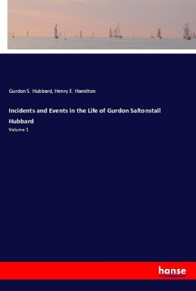 Incidents and Events in the Life of Gurdon Saltonstall Hubbard 
