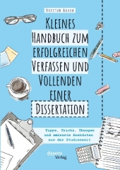 Kleines Handbuch zum erfolgreichen Verfassen und Vollenden einer Dissertation
