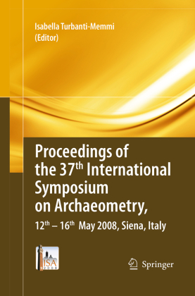 Proceedings of the 37th International Symposium on Archaeometry, 13th - 16th May 2008, Siena, Italy 