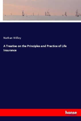 A Treatise on the Principles and Practice of Life Insurance 