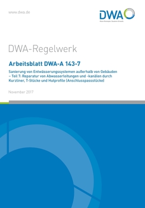 Arbeitsblatt DWA-A 143-7 Sanierung von Entwässerungssystemen außerhalb von Gebäuden - Teil 7: Reparatur von Abwasserleit 