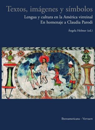 Textos, imágenes y símbolos: lengua y cultura en la América virreinal: en homenaje a Claudia Parodi 