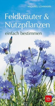 Feldkräuter & Nutzpflanzen einfach bestimmen 