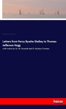 Letters from Percy Bysshe Shelley to Thomas Jefferson Hogg 