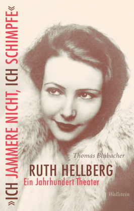 »Ich jammere nicht, ich schimpfe«. Ruth Hellberg