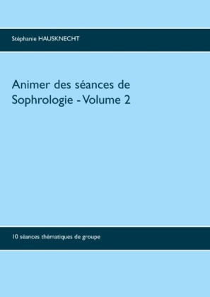 Animer des séances de sophrologie Volume 2 