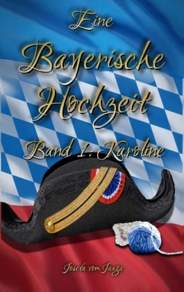 Eine Bayerische Hochzeit. Band 1: Karoline 