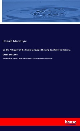 On the Antiquity of the Gaelic Language Shewing its Affinity to Hebrew, Greek and Latin 
