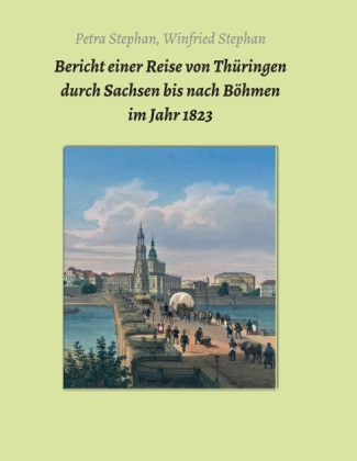 Bericht einer Reise von Thüringen durch Sachsen bis nach Böhmen im Jahr 1823 