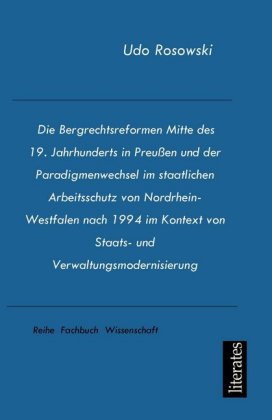 Die Bergrechtsreformen Mitte des 19. Jahrhunderts in Preußen und der Paradigmenwechsel im staatlichen Arbeitsschutz von 