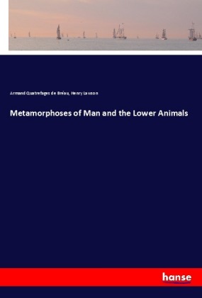 Metamorphoses of Man and the Lower Animals 