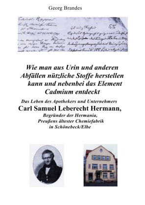 Das Leben des Apothekers und Unternehmers Carl Samuel Leberecht Hermann , Begründer der Hermania, Preußens ältester Chem 