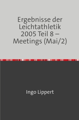 Ergebnisse der Leichtathletik 2005 Teil 8 - Meetings (Mai/2) 