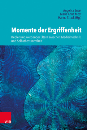 Momente der Ergriffenheit - Begleitung werdender Eltern zwischen Medizintechnik und Selbstbestimmtheit 