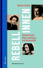 Rebellinnen - Hannah Arendt, Rosa Luxemburg und Simone Weil Cover