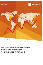 Die Generation Z. Über die Rekrutierung und Bindung einer neuen Mitarbeiter-Generation