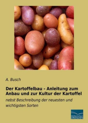 Der Kartoffelbau - Anleitung zum Anbau und zur Kultur der Kartoffel 