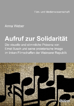 Aufruf zur Solidarität: Die visuelle und stimmliche Präsenz von Ernst Busch und seine proletarische Imago im linken Film 