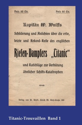 Titanic-Trouvaillen / Kapitän W. Wulffs Schilderungen und Ansichten über die erste, letzte und Rekordreise des englische 