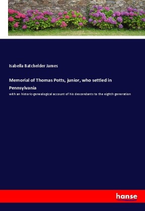 Memorial of Thomas Potts, junior, who settled in Pennsylvania 